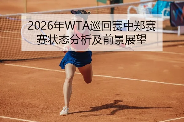 2026年WTA巡回赛中郑赛赛状态分析及前景展望